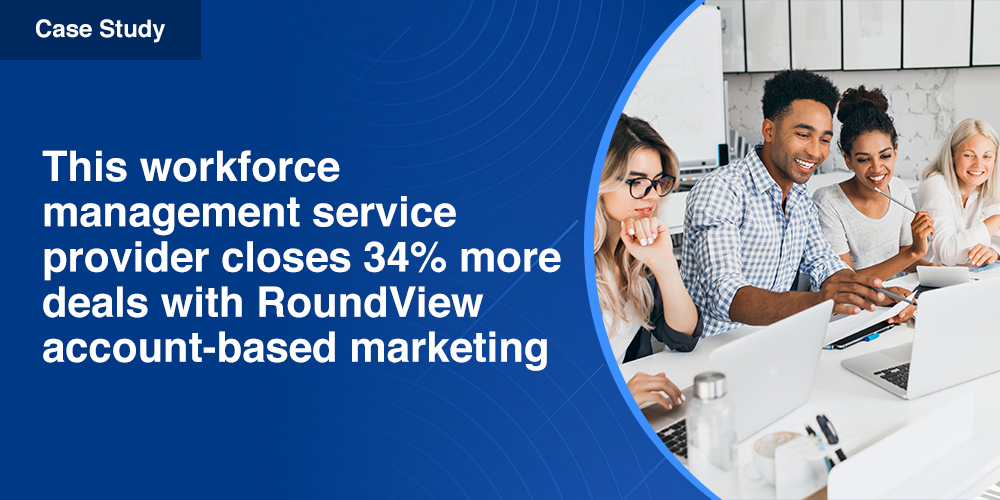 This workforce management service provider closes 34% more deals with RoundView account-based marketing